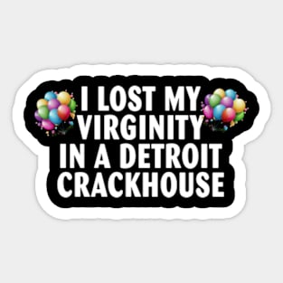 I lost my virginity in a detroit crackhouse Sticker